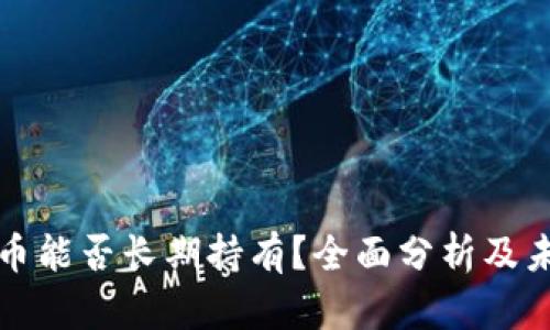 数字货币能否长期持有？全面分析及未来展望